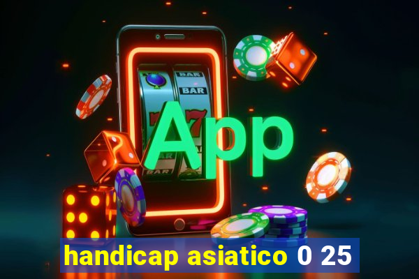 handicap asiatico 0 25